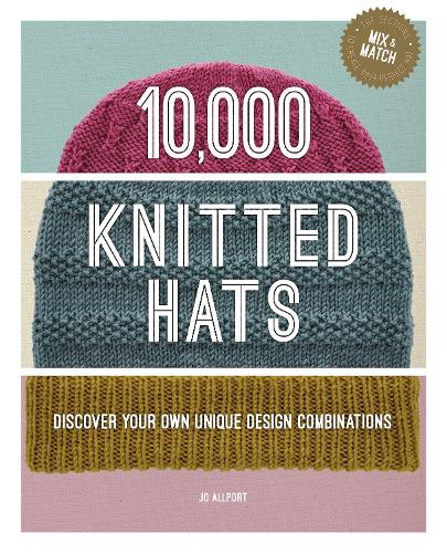 10,000 Knitted Hats: Discover Your Own Unique Design Combinations (Hardback) Jo Allport